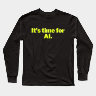 It's time for AI. Long Sleeve T-Shirt